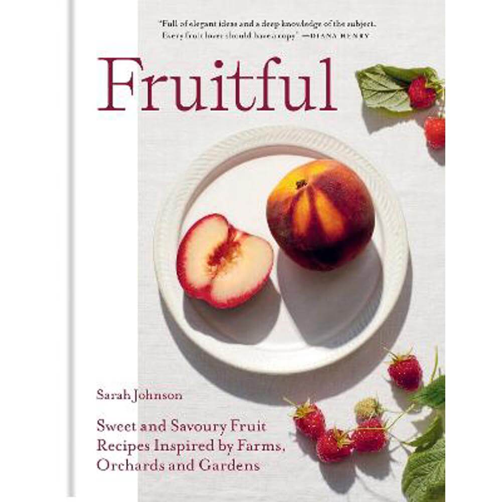 Fruitful: Sweet and Savoury Fruit Recipes Inspired by Farms, Orchards and Gardens (Hardback) - Sarah Johnson